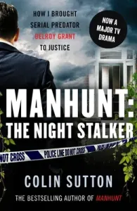 Manhunt: The Night Stalker - How I brought serial predator Delroy Grant to justice (Sutton Colin)(Paperback / softback)