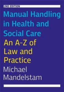 Manual Handling in Health and Social Care, Second Edition: An A-Z of Law and Practice (Mandelstam Michael)(Paperback)