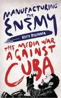 Manufacturing the Enemy: The Media War Against Cuba (Bolender Keith)(Paperback)