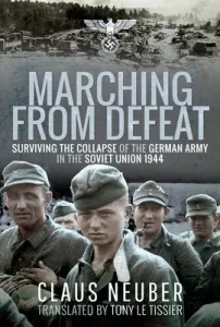 Marching from Defeat: Surviving the Collapse of the German Army in the Soviet Union, 1944 (Neuber Claus)(Paperback)