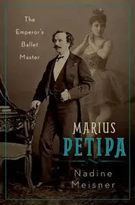 Marius Petipa: The Emperor's Ballet Master (Meisner Nadine)(Pevná vazba)