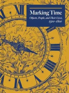 Marking Time: Objects, People, and Their Lives, 1500-1800 (Town Edward)(Pevná vazba)