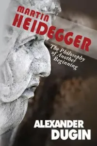 Martin Heidegger: The Philosophy of Another Beginning (Dugin Alexander)(Paperback)