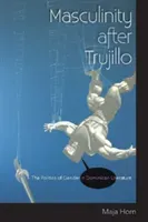Masculinity After Trujillo: The Politics of Gender in Dominican Literature (Horn Maja)(Paperback)
