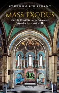 Mass Exodus: Catholic Disaffiliation in Britain and America Since Vatican II (Bullivant Stephen)(Paperback)