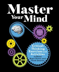 Master Your Mind: Critical-Thinking Exercises and Activities to Boost Brain Power and Think Smarter (Danesi Marcel)(Paperback)