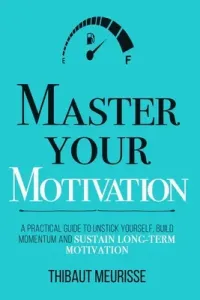 Master Your Motivation: A Practical Guide to Unstick Yourself, Build Momentum and Sustain Long-Term Motivation (Donovan Kerry J.)(Paperback)
