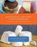 Mastering Artisan Cheesemaking: The Ultimate Guide for Home-Scale and Market Producer (Caldwell Gianaclis)(Paperback)