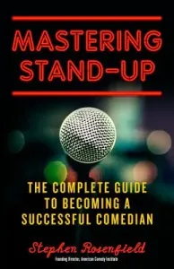 Mastering Stand-Up: The Complete Guide to Becoming a Successful Comedian (Rosenfield Stephen)(Paperback)