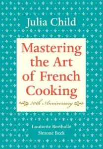 Mastering the Art of French Cooking, Volume I: 50th Anniversary Edition: A Cookbook (Child Julia)(Pevná vazba)