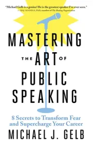 Mastering the Art of Public Speaking: 8 Secrets to Transform Fear and Supercharge Your Career (Gelb Michael J.)(Paperback)