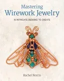 Mastering Wirework Jewelry: 15 Intricate Designs to Create (Norris Rachel)(Paperback)