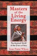 Masters of the Living Energy: The Mystical World of the Q'Ero of Peru (Wilcox Joan Parisi)(Paperback)