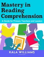 Mastery in Reading Comprehension - A guide for primary teachers and leaders (Williams Kala)(Paperback / softback)