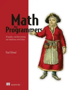 Math for Programmers: 3D Graphics, Machine Learning, and Simulations with Python (Orland Paul)(Paperback)