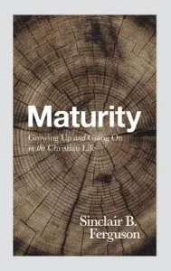 Maturity: Growing Up and Going on in the Christian Life (Ferguson Sinclair B.)(Paperback)
