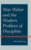 Max Weber and the Modern Problem of Discipline (Waters Tony)(Pevná vazba)