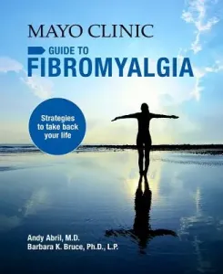 Mayo Clinic Guide to Fibromyalgia: Strategies to Take Back Your Life (Abril Andy)(Paperback)