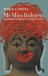 McMindfulness: How Mindfulness Became the New Capitalist Spirituality (Purser Ronald)(Paperback)