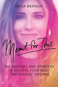 Meant for This: The Mindset and Strategy to Achieve Your Most Impossible Dreams (Wernick Erica)(Paperback)