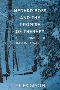 Medard Boss and the Promise of Therapy - The Beginnings of Daseinsanalysis (Groth Miles)(Paperback / softback)