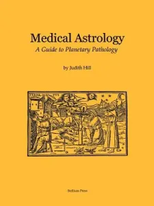 Medical Astrology: A Guide to Planetary Pathology (Hill Judith a.)(Paperback)