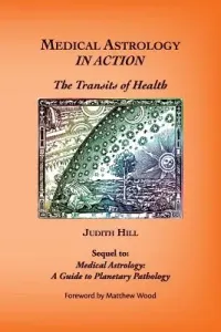 Medical Astrology In Action: The Transits of Health (Hill Judith a.)(Paperback)