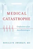 Medical Catastrophe: Confessions of an Anesthesiologist (Dworkin Ronald W.)(Pevná vazba)