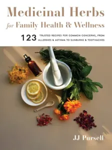 Medicinal Herbs for Family Health and Wellness: 123 Trusted Recipes for Common Concerns, from Allergies and Asthma to Sunburns and Toothaches (Pursell Jj)(Paperback)