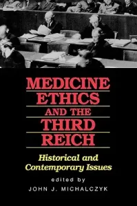 Medicine, Ethics, and the Third Reich: Historical and Contemporary Issues (Michalczyk John J.)(Paperback)