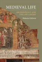 Medieval Life: Archaeology and the Life Course (Gilchrist Roberta)(Paperback)
