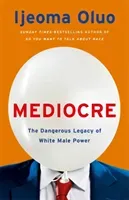 Mediocre - The Dangerous Legacy of White Male Power (Oluo Ijeoma)(Pevná vazba)