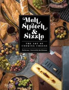 Melt, Stretch, & Sizzle: The Art of Cooking Cheese: Recipes for Fondues, Dips, Sauces, Sandwiches, Pasta, and More (Keenan Tia)(Pevná vazba)