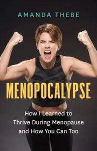 Menopocalypse: How I Learned to Thrive During Menopause and How You Can Too (Thebe Amanda)(Paperback)