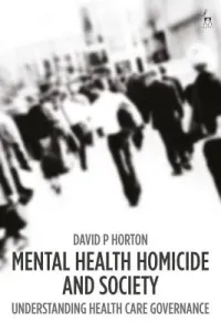 Mental Health Homicide and Society: Understanding Health Care Governance (Horton David P.)(Pevná vazba)