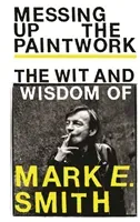 Messing Up the Paintwork - The Wit and Wisdom of Mark E. Smith(Pevná vazba)