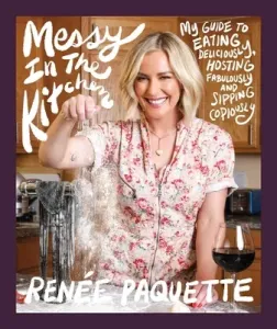 Messy in the Kitchen: My Guide to Eating Deliciously, Hosting Fabulously and Sipping Copiously (Paquette Rene)(Pevná vazba)