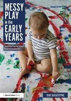 Messy Play in the Early Years: Supporting Learning Through Material Engagements (Gascoyne Sue)(Paperback)