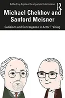 Michael Chekhov and Sanford Meisner: Collisions and Convergence in Actor Training (Deshpande Hutchinson Anjalee)(Paperback)