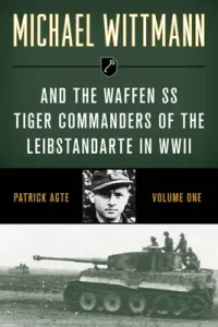 Michael Wittmann & the Waffen SS Tiger Commanders of the Leibstandarte in WWII, Volume 1, 2021 Edition (Agte Patrick)(Paperback)
