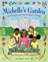 Michelle's Garden: How the First Lady Planted Seeds of Change (Miller Sharee)(Pevná vazba)