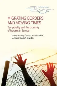 Migrating Borders and Moving Times: Temporality and the Crossing of Borders in Europe (Hurd Madeleine)(Paperback)