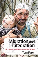 Migration and Integration: The Case for Liberalism with Borders (Farer Tom)(Paperback)