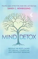 Mind Detox: Discover and Resolve the Root Causes of Chronic Conditions and Persistent Problems (Newbigging Sandy C.)(Paperback)