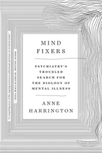Mind Fixers: Psychiatry's Troubled Search for the Biology of Mental Illness (Harrington Anne)(Paperback)