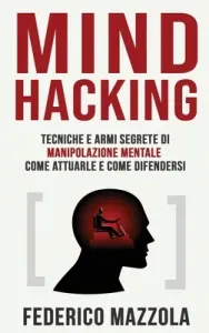 Mind Hacking: Tecniche e armi segrete di Manipolazione Mentale - Come attuarle e come difendersi (Mazzola Federico)(Pevná vazba)