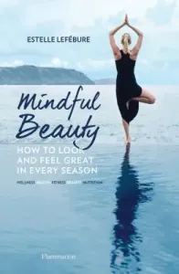Mindful Beauty: How to Look and Feel Great in Every Season (Lefbure Estelle)(Paperback)