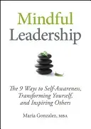 Mindful Leadership: The 9 Ways to Self-Awareness, Transforming Yourself, and Inspiring Others (Gonzalez Maria)(Pevná vazba)
