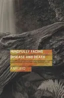 Mindfully Facing Disease and Death: Compassionate Advice from Early Buddhist Texts (Analayo Bhikkhu)(Paperback)