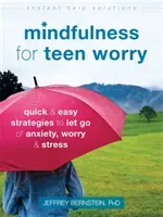 Mindfulness for Teen Worry: Quick and Easy Strategies to Let Go of Anxiety, Worry, and Stress (Bernstein Jeffrey)(Paperback)